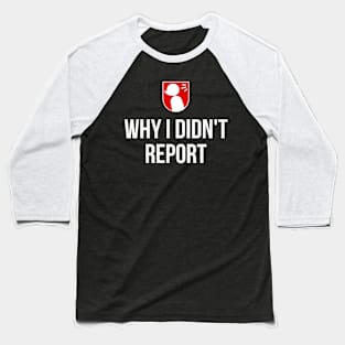 #WhyIDidntReport Why I Didn't Report Baseball T-Shirt